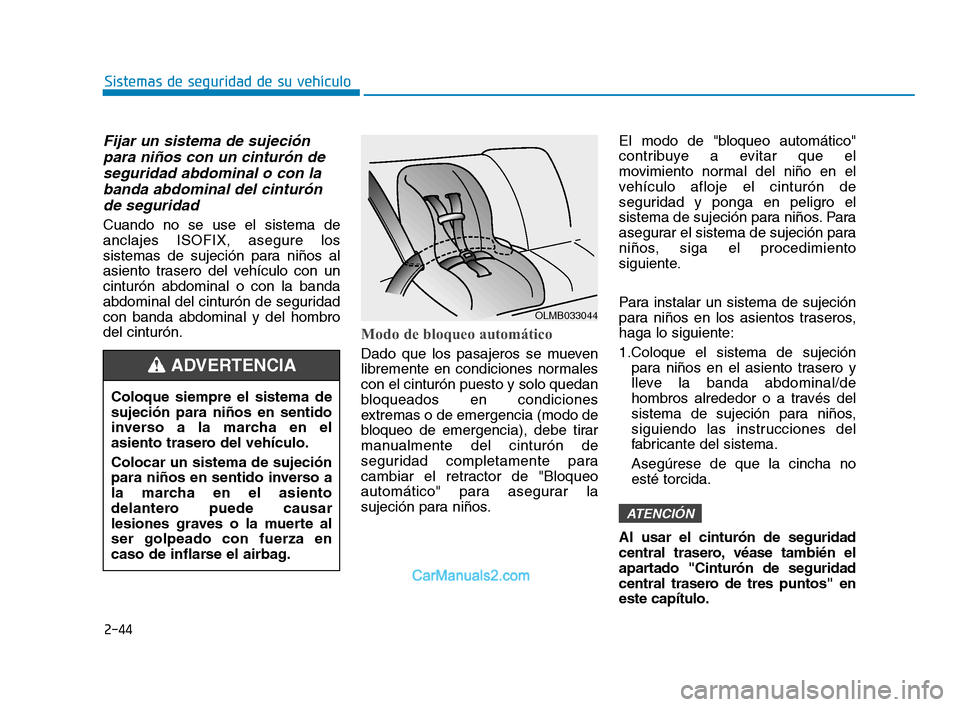 Hyundai Sonata 2018  Manual del propietario (in Spanish) 2-44
Sistemas de seguridad de su vehículo
Fijar un sistema de sujeciónpara niños con un cinturón deseguridad abdominal o con labanda abdominal del cinturónde seguridad
Cuando no se use el sistema