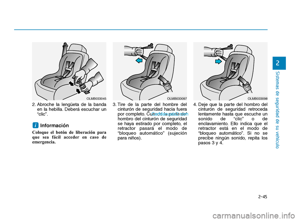 Hyundai Sonata 2018  Manual del propietario (in Spanish) 2-45
Sistemas de seguridad de su vehículo
2
2. Abroche la lengüeta de la bandaen la hebilla. Deberá escuchar un
“clic”.
Información 
Coloque el botón de liberación para
que sea fácil accede