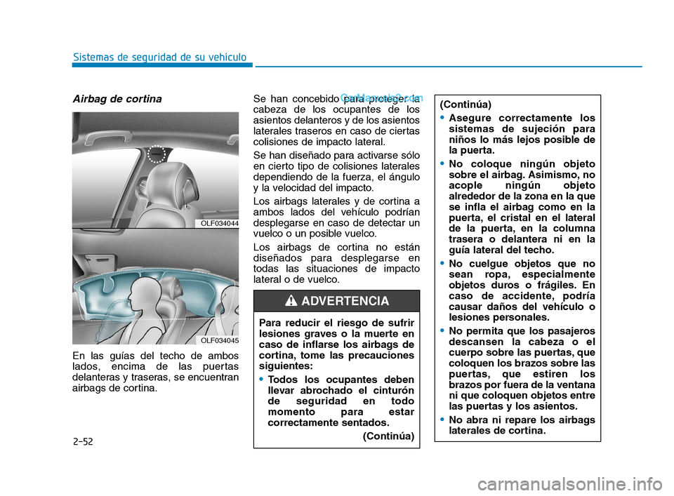 Hyundai Sonata 2018  Manual del propietario (in Spanish) 2-52
Sistemas de seguridad de su vehículo
Airbag de cortina 
En las guías del techo de ambos
lados, encima de las puertas
delanteras y traseras, se encuentran
airbags de cortina.Se han concebido par