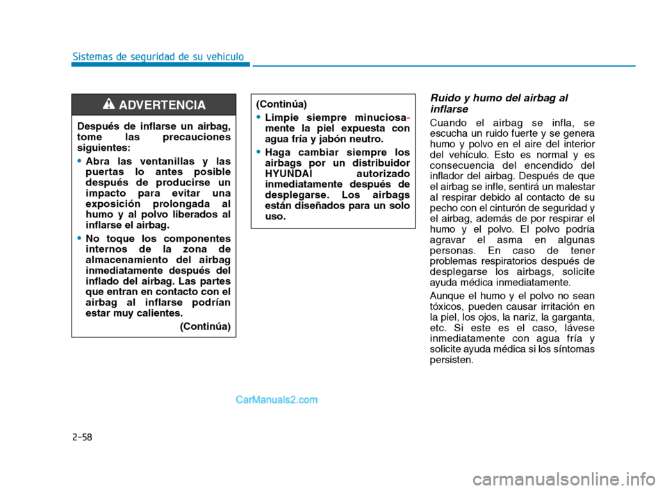 Hyundai Sonata 2018  Manual del propietario (in Spanish) 2-58
Sistemas de seguridad de su vehículo
Ruido y humo del airbag alinflarse 
Cuando el airbag se infla, se
escucha un ruido fuerte y se genera
humo y polvo en el aire del interior
del vehículo. Est
