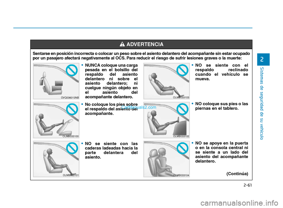 Hyundai Sonata 2018  Manual del propietario (in Spanish) 2-61
Sistemas de seguridad de su vehículo
2
Sentarse en posición incorrecta o colocar un peso sobre el asiento delantero del acompañante sin estar ocupado
por un pasajero afectará negativamente al