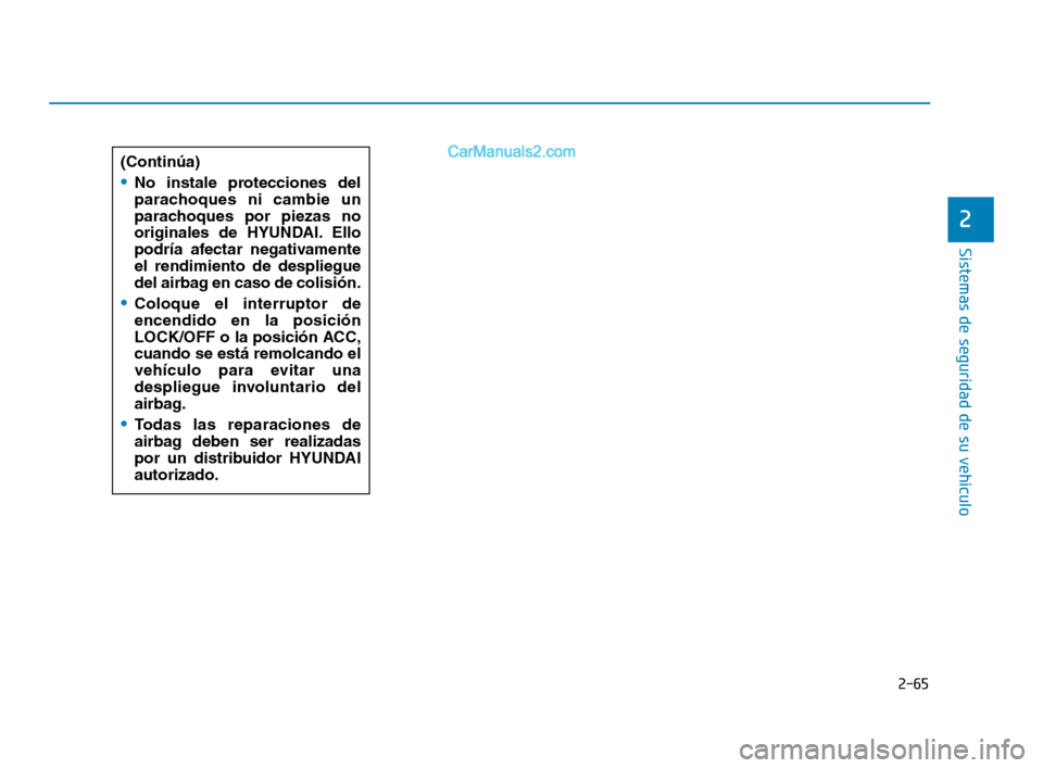 Hyundai Sonata 2018  Manual del propietario (in Spanish) 2-65
Sistemas de seguridad de su vehículo
2
(Continúa)
No instale protecciones del
parachoques ni cambie un
parachoques por piezas no
originales de HYUNDAI. Ello
podría afectar negativamente
el ren