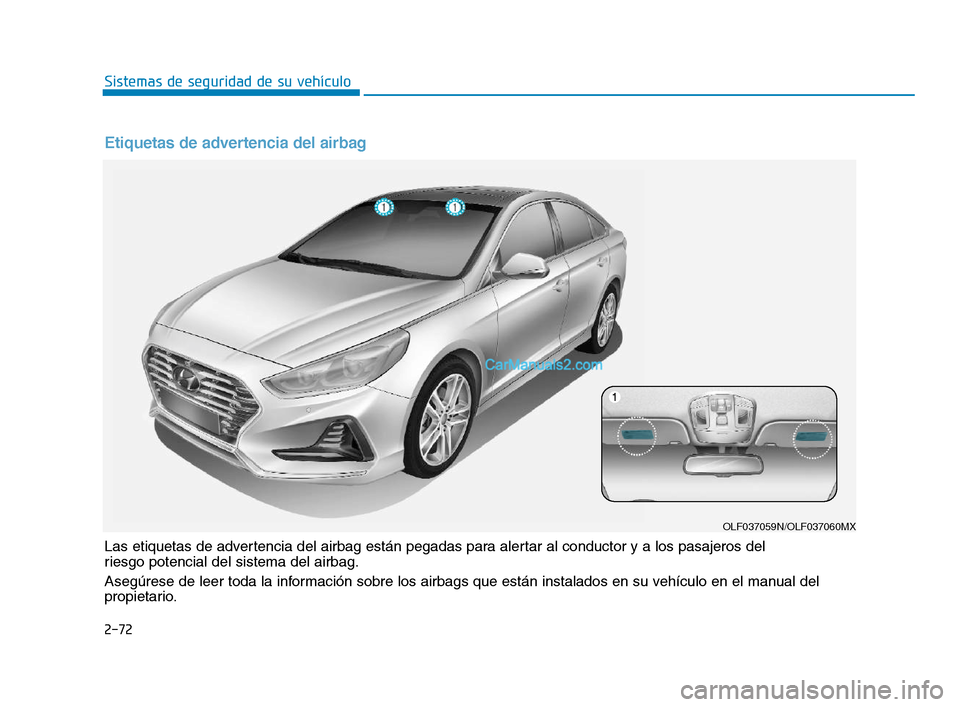 Hyundai Sonata 2018  Manual del propietario (in Spanish) 2-72
Sistemas de seguridad de su vehículo
Las etiquetas de advertencia del airbag están pegadas para alertar al conductor y a los pasajeros del 
riesgo potencial del sistema del airbag.
Asegúrese d