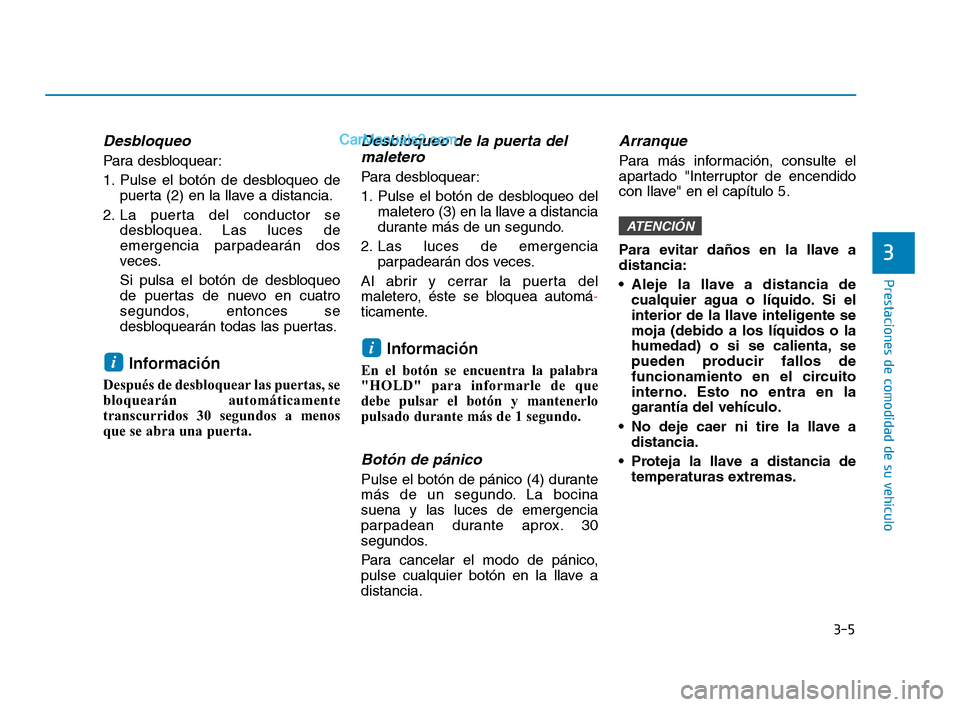 Hyundai Sonata 2018  Manual del propietario (in Spanish) 3-5
Prestaciones de comodidad de su vehículo
Desbloqueo
Para desbloquear:
1. Pulse el botón de desbloqueo depuerta (2) en la llave a distancia.
2. La puerta del conductor se desbloquea. Las luces de