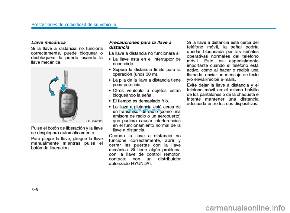 Hyundai Sonata 2018  Manual del propietario (in Spanish) 3-6
Llave mecánica 
Si la llave a distancia no funciona
correctamente, puede bloquear o
desbloquear la puerta usando la
llave mecánica.
Pulse el botón de liberación y la llave
se desplegará autom