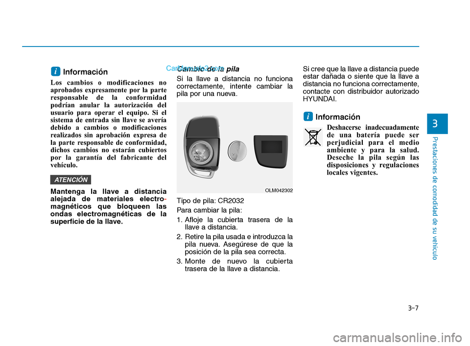 Hyundai Sonata 2018  Manual del propietario (in Spanish) 3-7
Prestaciones de comodidad de su vehículo
Información
Los cambios o modificaciones no
aprobados expresamente por la parte
responsable de la conformidad
podrían anular la autorización del
usuari