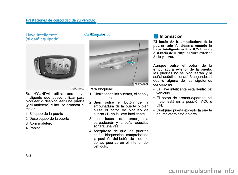 Hyundai Sonata 2018  Manual del propietario (in Spanish) 3-8
Prestaciones de comodidad de su vehículo
Llave inteligente 
(si está equipado)
Su HYUNDAI utiliza una llave
inteligente que puede utilizar para
bloquear o desbloquear una puerta
(y el maletero) 