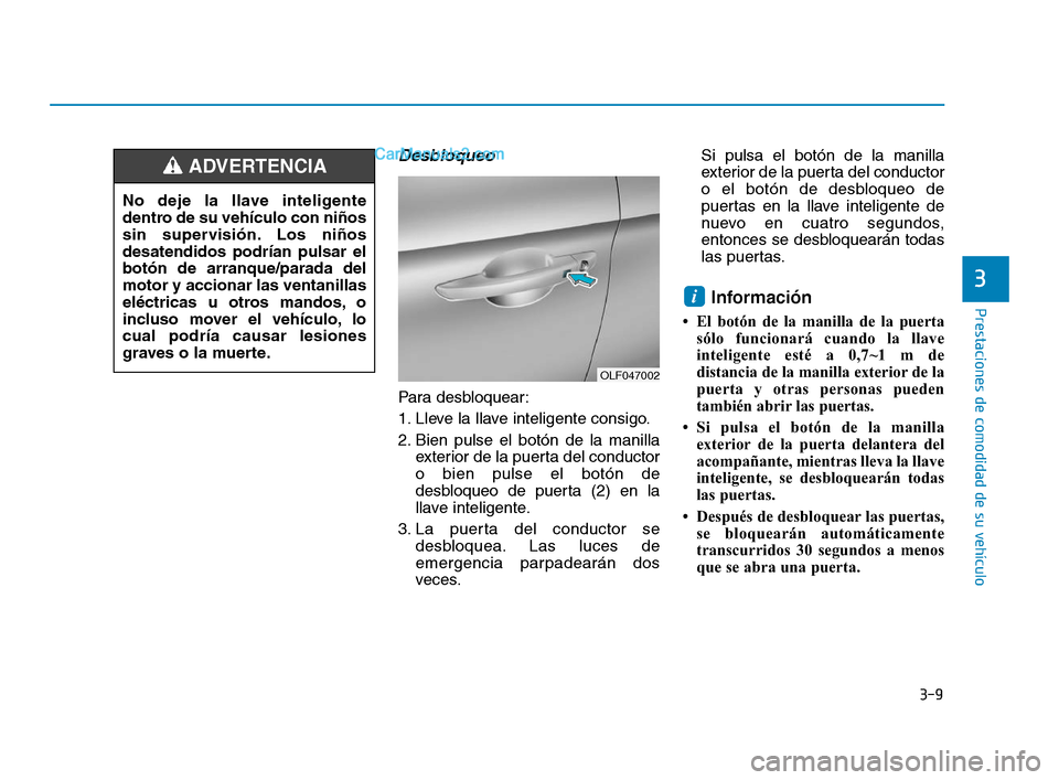 Hyundai Sonata 2018  Manual del propietario (in Spanish) 3-9
Prestaciones de comodidad de su vehículo
3
Desbloqueo
Para desbloquear:
1. Lleve la llave inteligente consigo.
2. Bien pulse el botón de la manillaexterior de la puerta del conductor
o bien puls