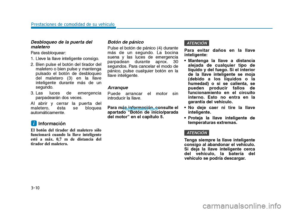 Hyundai Sonata 2018  Manual del propietario (in Spanish) 3-10
Prestaciones de comodidad de su vehículo
Desbloqueo de la puerta delmaletero
Para desbloquear:
1. Lleve la llave inteligente consigo.
2. Bien pulse el botón del tirador del
maletero o bien puls