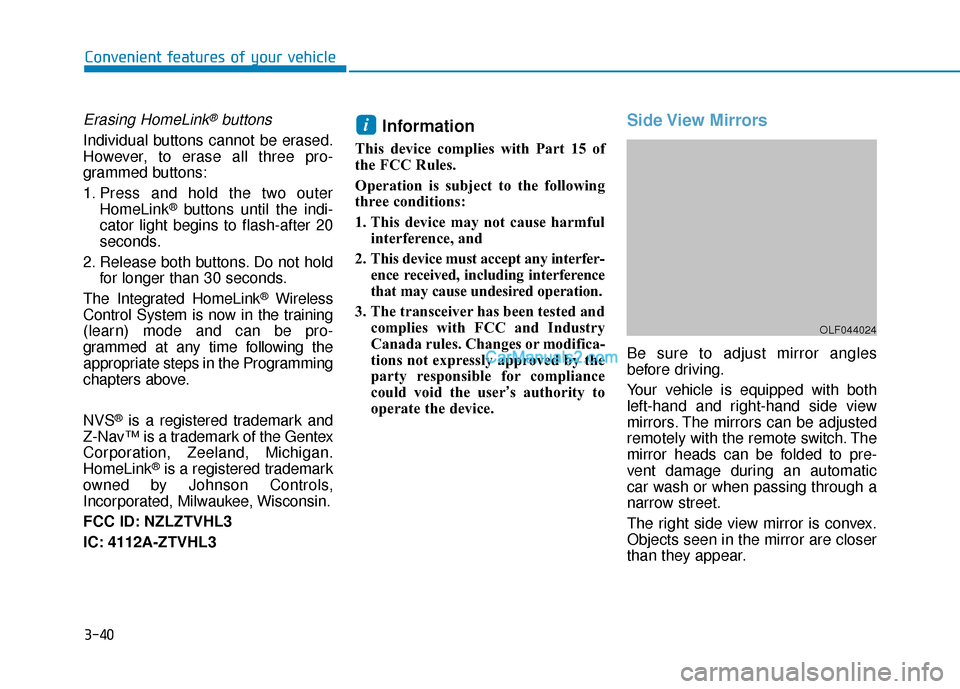Hyundai Sonata 2017 Owners Manual 3-40
Convenient features of your vehicle
Erasing HomeLink®buttons
Individual buttons cannot be erased.
However, to erase all three pro-
grammed buttons:
1. Press and hold the two outerHomeLink
®butt Hyundai Sonata 2017 Owners Manual 3-40
Convenient features of your vehicle
Erasing HomeLink®buttons
Individual buttons cannot be erased.
However, to erase all three pro-
grammed buttons:
1. Press and hold the two outerHomeLink
®butt
