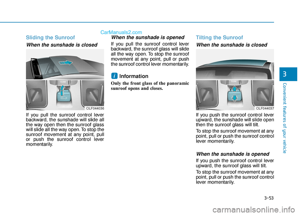 Hyundai Sonata 2017 Owners Manual 3-53
Convenient features of your vehicle
3
Sliding the Sunroof
When the sunshade is closed
If you pull the sunroof control lever
backward, the sunshade will slide all
the way open then the sunroof gl Hyundai Sonata 2017 Owners Manual 3-53
Convenient features of your vehicle
3
Sliding the Sunroof
When the sunshade is closed
If you pull the sunroof control lever
backward, the sunshade will slide all
the way open then the sunroof gl
