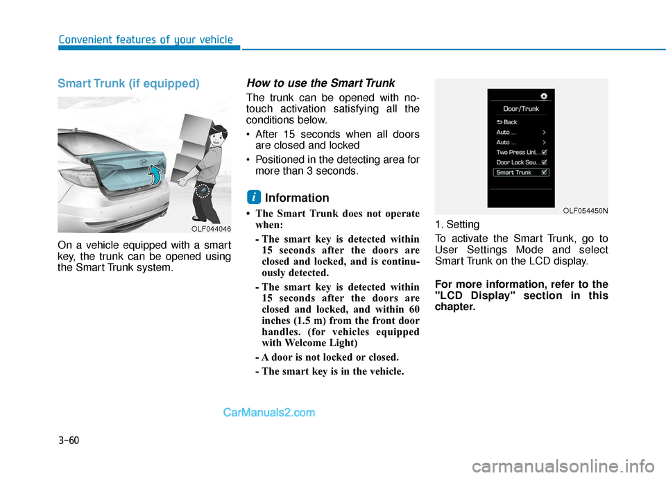 Hyundai Sonata 2017 Owners Manual 3-60
Convenient features of your vehicle
Smart Trunk (if equipped)
On a vehicle equipped with a smart
key, the trunk can be opened using
the Smart Trunk system.
How to use the Smart Trunk
The trunk c Hyundai Sonata 2017 Owners Manual 3-60
Convenient features of your vehicle
Smart Trunk (if equipped)
On a vehicle equipped with a smart
key, the trunk can be opened using
the Smart Trunk system.
How to use the Smart Trunk
The trunk c