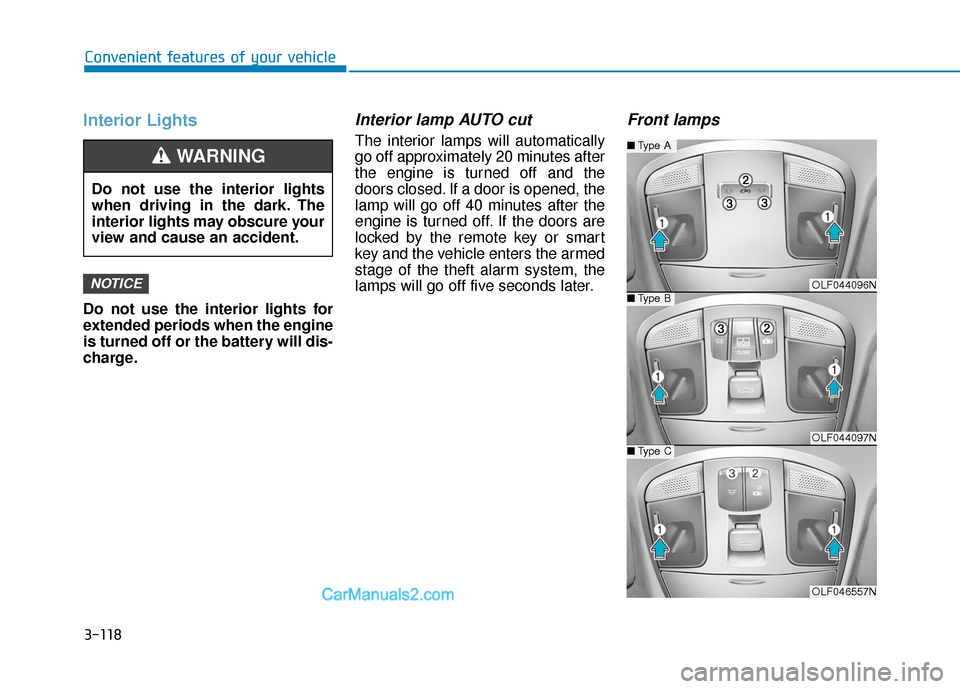 Hyundai Sonata 2017  Owners Manual 3-118
Convenient features of your vehicle
Interior Lights
Do not use the interior lights for
extended periods when the engine
is turned off or the battery will dis-
charge.
Interior lamp AUTO cut
The 