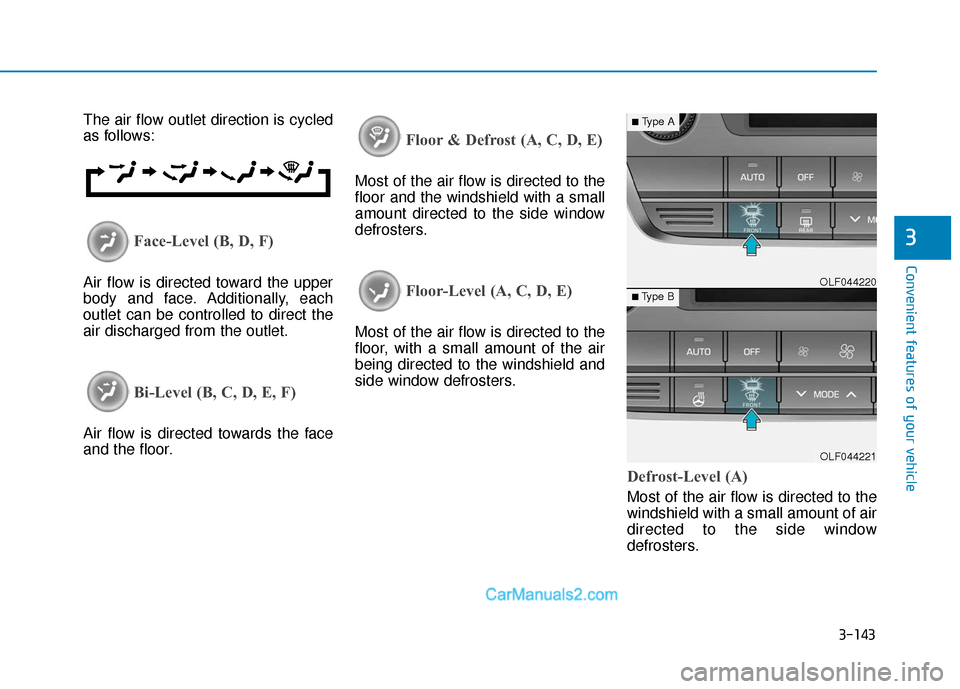 Hyundai Sonata 2017  Owners Manual 3-143
Convenient features of your vehicle
3
The air flow outlet direction is cycled
as follows:
Face-Level (B, D, F)
Air flow is directed toward the upper
body and face. Additionally, each
outlet can 
