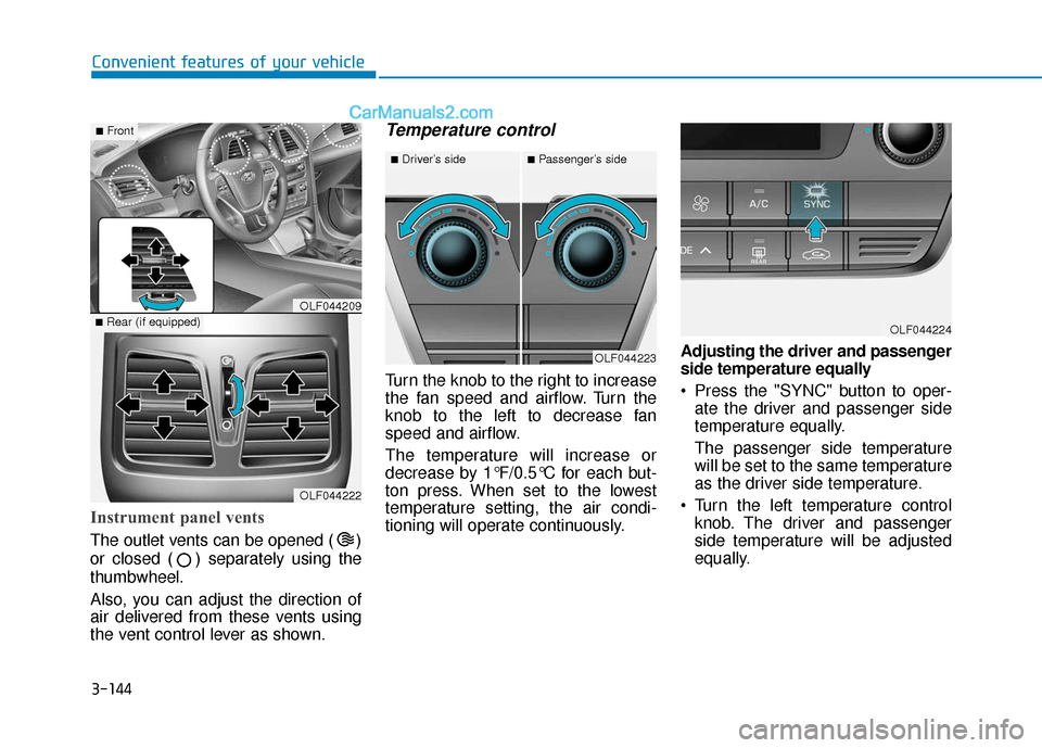 Hyundai Sonata 2017  Owners Manual 3-144
Convenient features of your vehicle
Instrument panel vents
The outlet vents can be opened ( )
or closed ( ) separately using the
thumbwheel.
Also, you can adjust the direction of
air delivered f