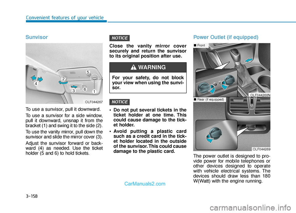 Hyundai Sonata 2017  Owners Manual 3-158
Convenient features of your vehicle
Sunvisor
To use a sunvisor, pull it downward.
To use a sunvisor for a side window,
pull it downward, unsnap it from the
bracket (1) and swing it to the side (