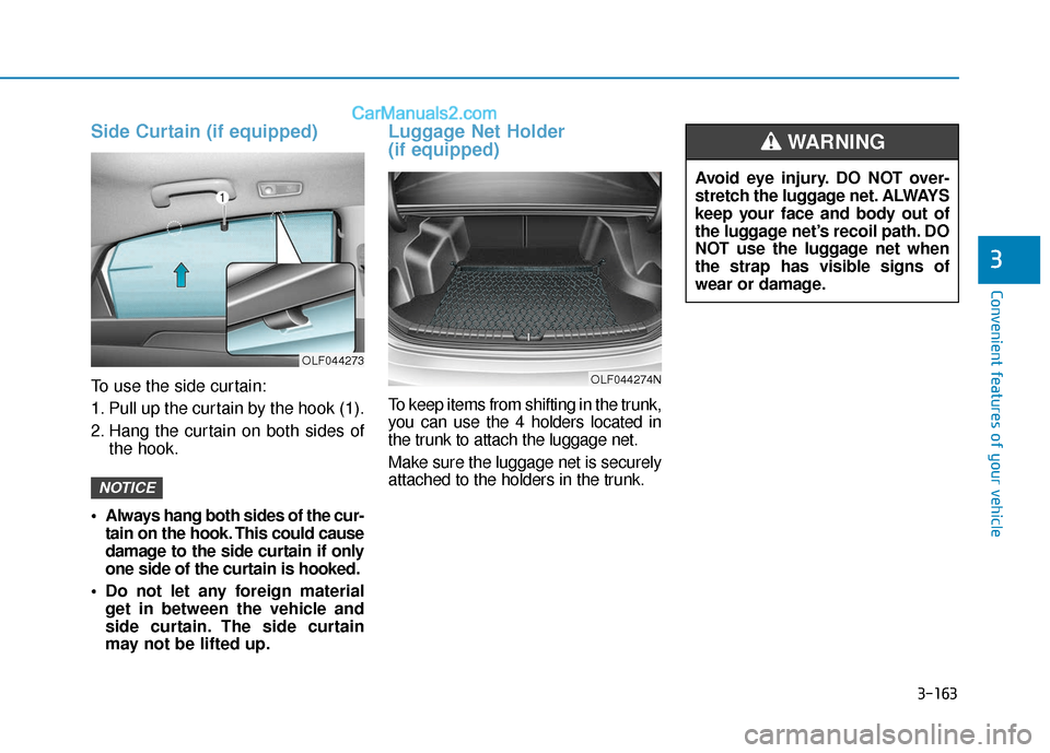 Hyundai Sonata 2017  Owners Manual 3-163
Convenient features of your vehicle
3
Side Curtain (if equipped)
To use the side curtain:
1. Pull up the curtain by the hook (1).
2. Hang the curtain on both sides ofthe hook.
 Always hang both 