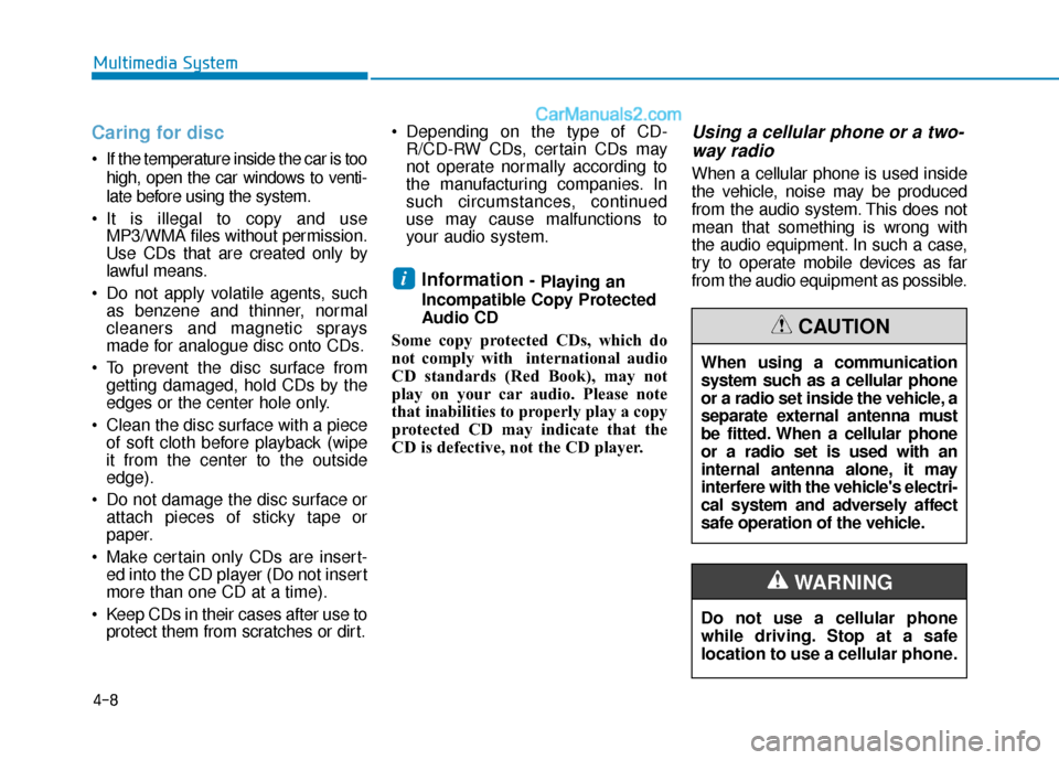 Hyundai Sonata 2017  Owners Manual 4-8
Caring for disc
 If the temperature inside the car is toohigh, open the car windows to venti-
late before using the system.
 It is illegal to copy and use MP3/WMA files without permission.
Use CDs