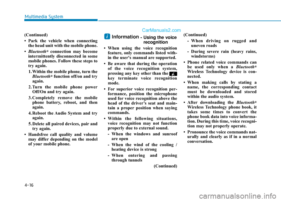 Hyundai Sonata 2017  Owners Manual 4-16
(Continued)
• Park the vehicle when connectingthe head unit with the mobile phone.
• Bluetooth
®connection may become
intermittently disconnected in some
mobile phones. Follow these steps to