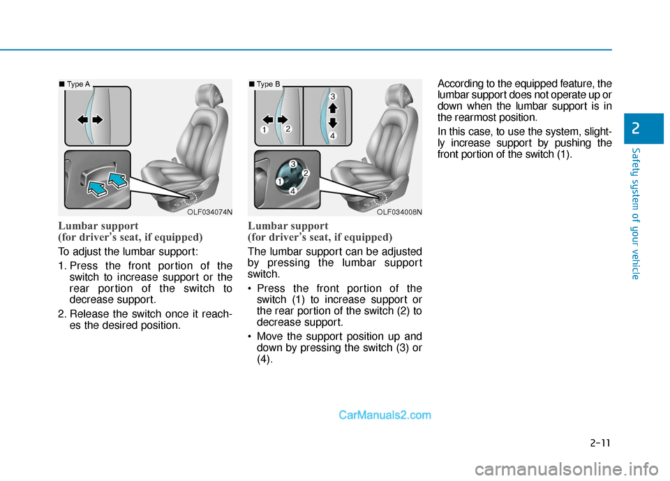Hyundai Sonata 2017  Owners Manual 2-11
Safety system of your vehicle
2
Lumbar support 
(for driver’s seat, if equipped) 
To adjust the lumbar support:
1. Press the front portion of the
switch to increase support or the
rear portion 