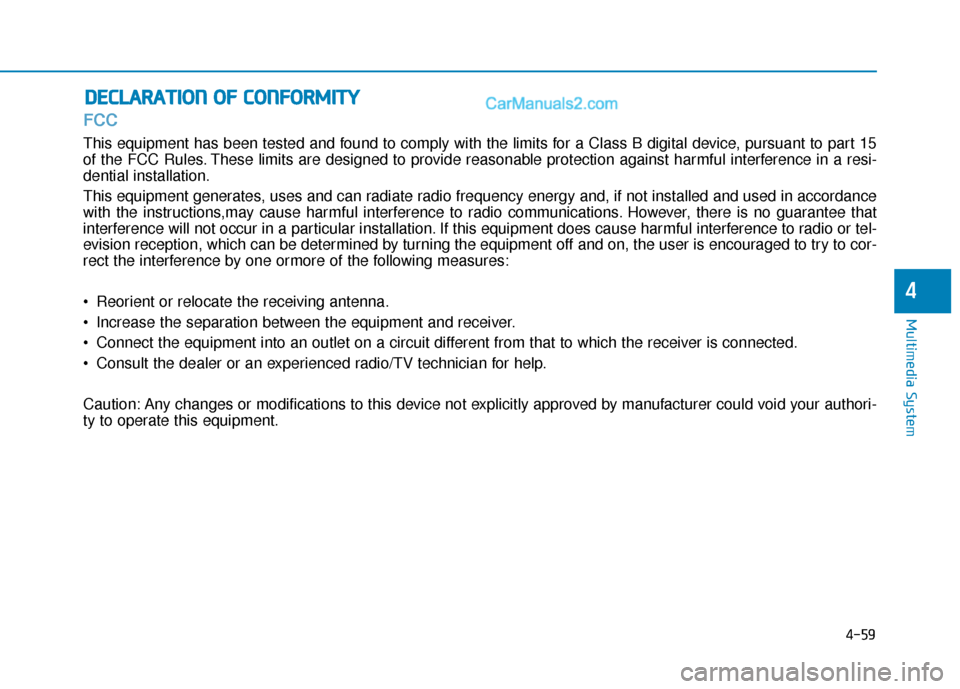 Hyundai Sonata 2017  Owners Manual 4-59
Multimedia System
FCC
This equipment has been tested and found to comply with the limits for a Class B digital device, pursuant to part 15
of the FCC Rules. These limits are designed to provide r