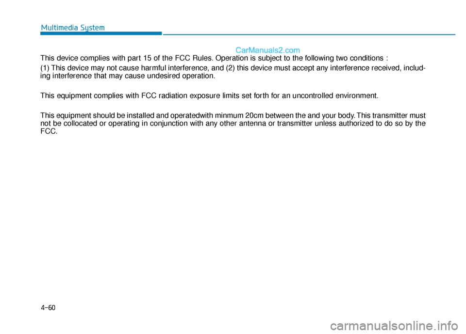 Hyundai Sonata 2017  Owners Manual 4-60
This device complies with part 15 of the FCC Rules. Operation is subject to the following two conditions :
(1) This device may not cause harmful interference, and (2) this device must accept any 