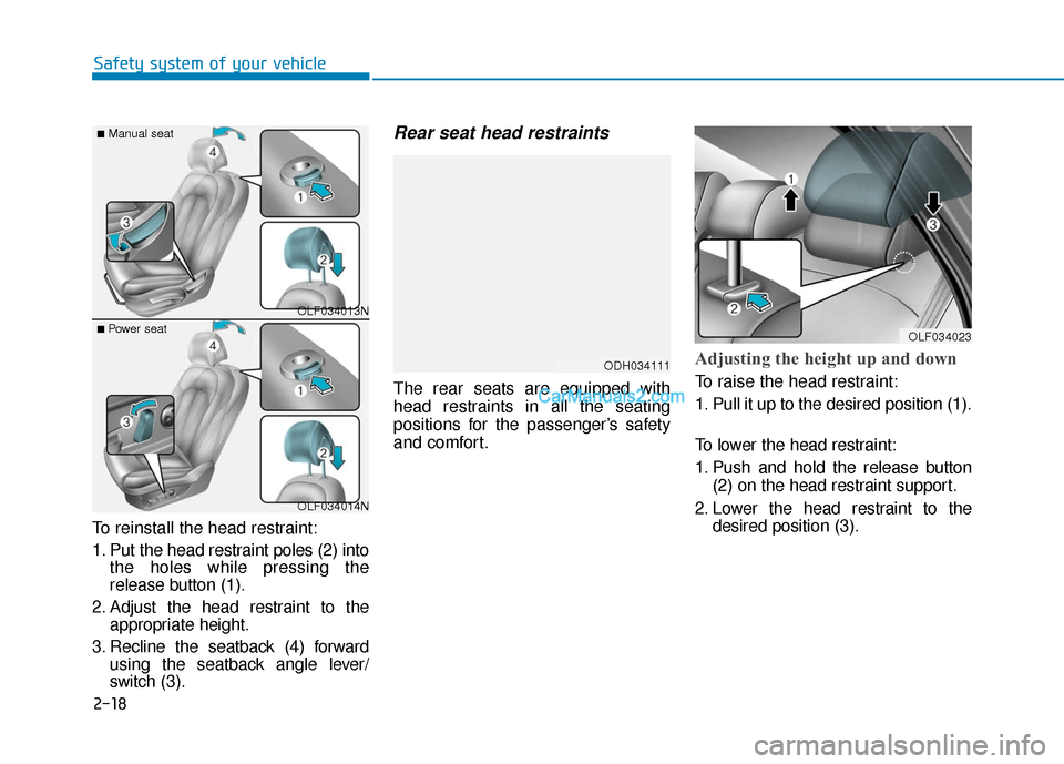 Hyundai Sonata 2017  Owners Manual 2-18
Safety system of your vehicle
To reinstall the head restraint:
1. Put the head restraint poles (2) into the holes while pressing the
release button (1).
2. Adjust the head restraint to the approp