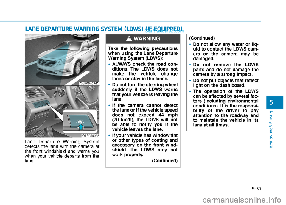 Hyundai Sonata 2017 Owners Manual 5-69
Driving your vehicle
5
Lane Departure Warning System
detects the lane with the camera at
the front windshield and warns you
when your vehicle departs from the
lane.
L LA
A N
N E
E
D
D E
EP
P A
Hyundai Sonata 2017 Owners Manual 5-69
Driving your vehicle
5
Lane Departure Warning System
detects the lane with the camera at
the front windshield and warns you
when your vehicle departs from the
lane.
L LA
A N
N E
E
D
D E
EP
P A