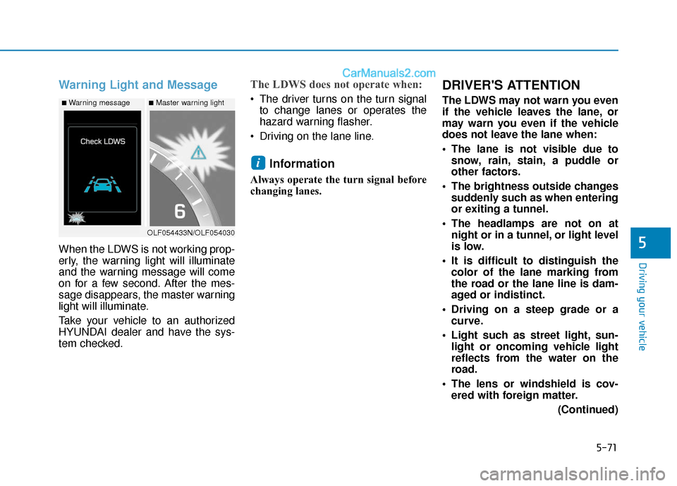 Hyundai Sonata 2017 Owners Manual 5-71
Driving your vehicle
5
Warning Light and Message
When the LDWS is not working prop-
erly, the warning light will illuminate
and the warning message will come
on for a few second. After the mes-
s Hyundai Sonata 2017 Owners Manual 5-71
Driving your vehicle
5
Warning Light and Message
When the LDWS is not working prop-
erly, the warning light will illuminate
and the warning message will come
on for a few second. After the mes-
s