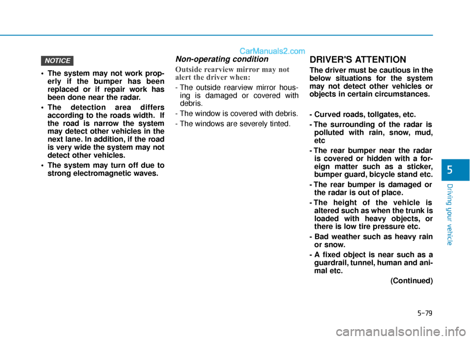 Hyundai Sonata 2017  Owners Manual 5-79
Driving your vehicle
5
 The system may not work prop-erly if the bumper has been
replaced or if repair work has
been done near the radar.
 The detection area differs according to the roads width.