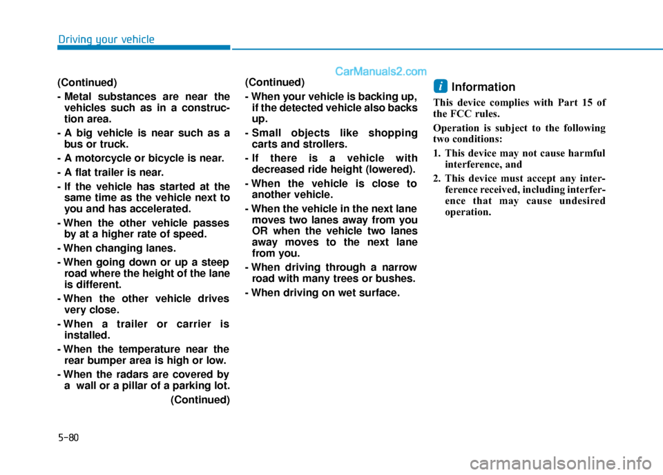 Hyundai Sonata 2017  Owners Manual 5-80
Driving your vehicle
(Continued)
- Metal substances are near the vehicles such as in a construc-
tion area.
- A big vehicle is near such as a bus or truck.
- A motorcycle or bicycle is near.
- A 