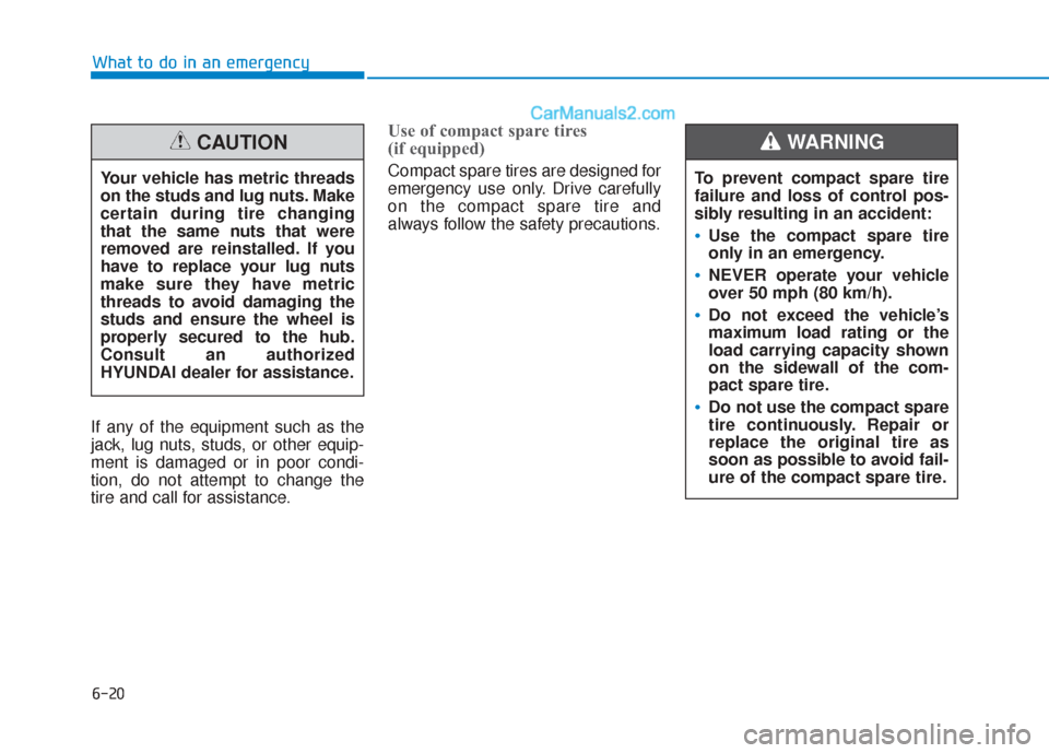 Hyundai Sonata 2017  Owners Manual 6-20
What to do in an emergency
If any of the equipment such as the
jack, lug nuts, studs, or other equip-
ment is damaged or in poor condi-
tion, do not attempt to change the
tire and call for assist
