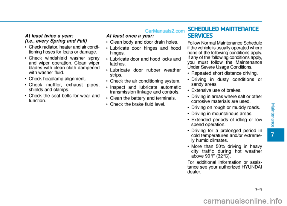 Hyundai Sonata 2017 Owners Manual 7-9
7
Maintenance
At least twice a year:(i.e., every Spring and Fall)
Check radiator, heater and air condi-
tioning hoses for leaks or damage.
Check windshield washer spray and wiper operation. Clea Hyundai Sonata 2017 Owners Manual 7-9
7
Maintenance
At least twice a year:(i.e., every Spring and Fall)
Check radiator, heater and air condi-
tioning hoses for leaks or damage.
Check windshield washer spray and wiper operation. Clea