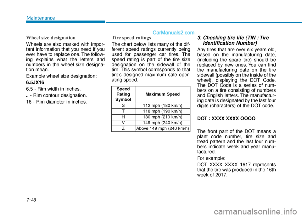 Hyundai Sonata 2017  Owners Manual 7-48
Maintenance
Wheel size designation 
Wheels are also marked with impor-
tant information that you need if you
ever have to replace one. The follow-
ing explains what the letters and
numbers in the