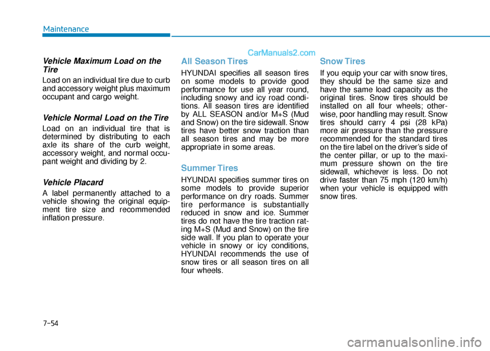 Hyundai Sonata 2017  Owners Manual 7-54
Maintenance
Vehicle Maximum Load on theTire
Load on an individual tire due to curb
and accessory weight plus maximum
occupant and cargo weight.
Vehicle Normal Load on the Tire
Load on an individu