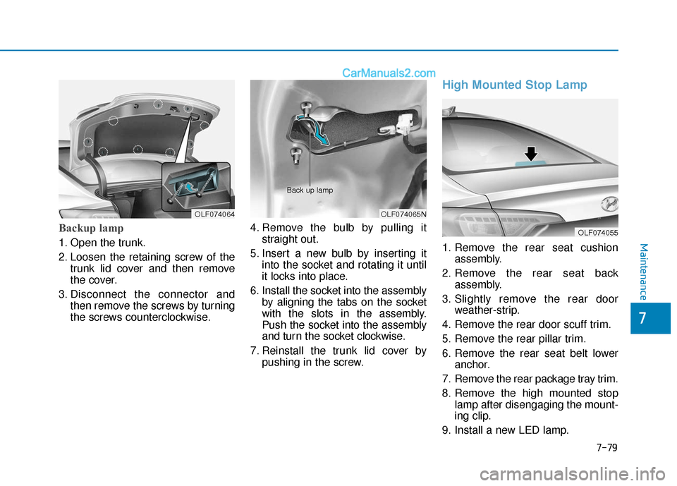 Hyundai Sonata 2017 Owners Manual 7-79
7
Maintenance
Backup lamp
1. Open the trunk.
2. Loosen the retaining screw of thetrunk lid cover and then remove
the cover.
3. Disconnect the connector and then remove the screws by turning
th Hyundai Sonata 2017 Owners Manual 7-79
7
Maintenance
Backup lamp
1. Open the trunk.
2. Loosen the retaining screw of thetrunk lid cover and then remove
the cover.
3. Disconnect the connector and then remove the screws by turning
th