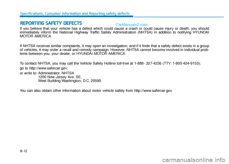 Hyundai Sonata 2017  Owners Manual If you believe that your vehicle has a defect which could cause a crash or could cause injury or death, you should
immediately inform the National Highway Traffic Safety Administration (NHTSA) in addi