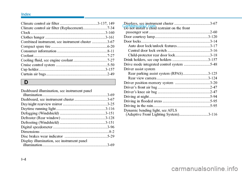 Hyundai Sonata 2017  Owners Manual I-4
Climate control air filter .......................................3-137, 149
Climate control air filter (Replacement).........................7-34
Clock ...........................................