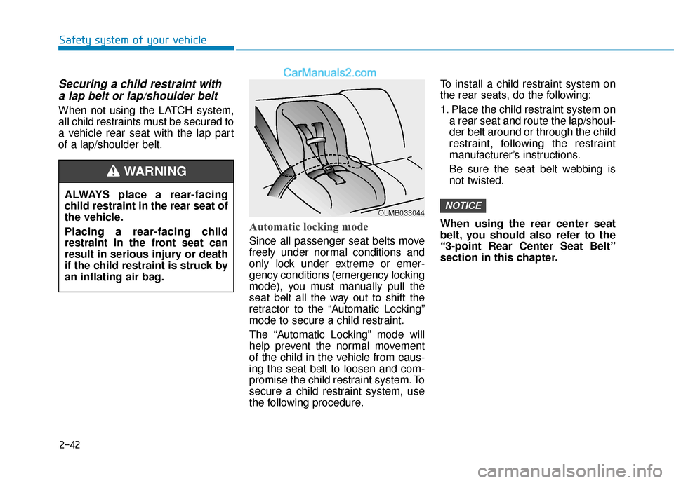 Hyundai Sonata 2017  Owners Manual 2-42
Safety system of your vehicle
Securing a child restraint witha lap belt or lap/shoulder belt
When not using the LATCH system,
all child restraints must be secured to
a vehicle rear seat with the 