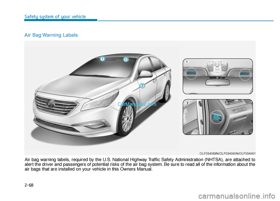 Hyundai Sonata 2017  Owners Manual Air Bag Warning Labels 
OLF034059N/OLF034060N/OLF034061
Air bag warning labels, required by the U.S. National Highway Traffic Safety Administration (NHTSA), are attached to
alert the driver and passen