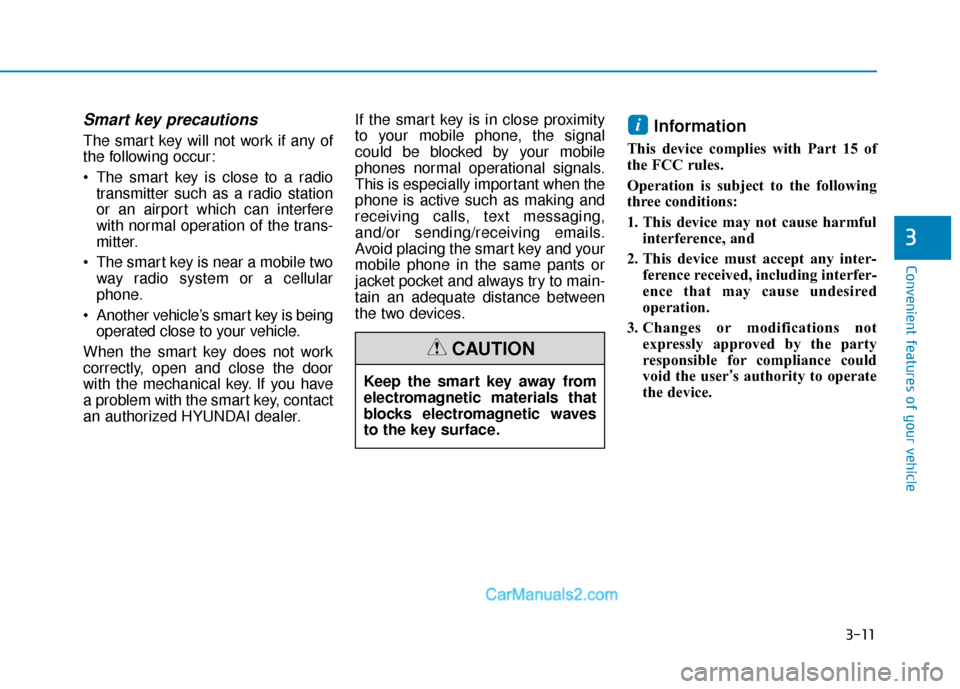 Hyundai Sonata 2017  Owners Manual 3-11
Convenient features of your vehicle
3
Smart key precautions
The smart key will not work if any of
the following occur:
 The smart key is close to a radiotransmitter such as a radio station
or an 