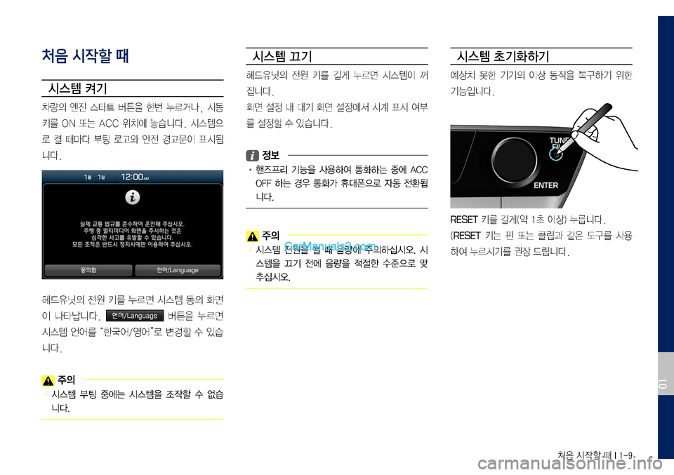 Hyundai Sonata 2017  LF쏘나타 디스플레이 오디오 2.0 (in Korean) 처음 시작할 때 I 1-9
처음 시작할 때
시스템 켜기
차량의	엔진	스타트	버튼을	한번	누르거나,	시동	
키를	ON	또는	ACC	위치에	놓습니다.	시스템으
로	켤	때