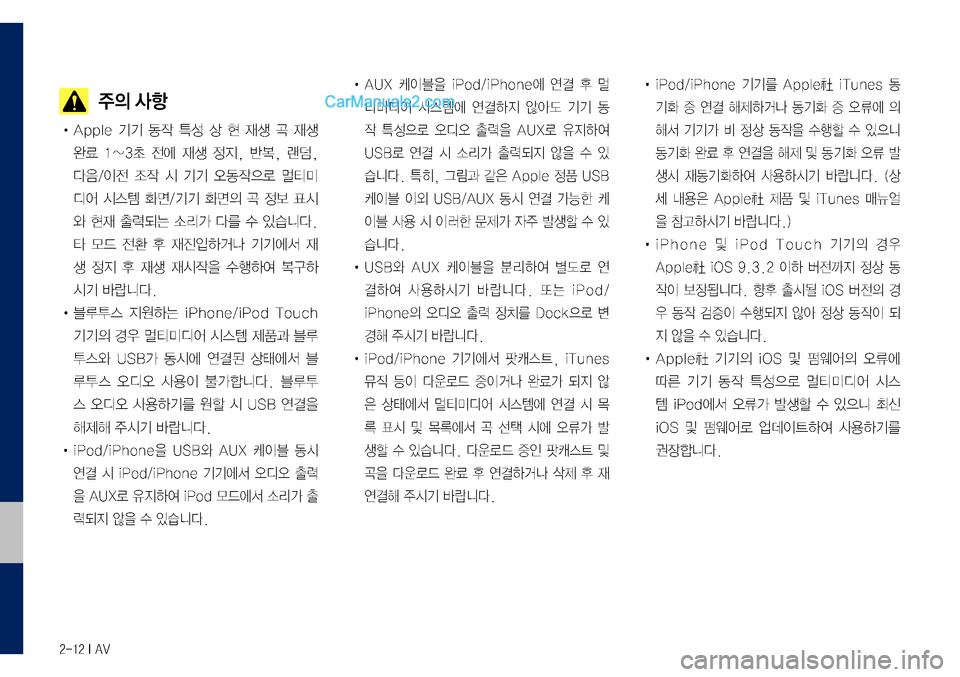Hyundai Sonata 2017 LF쏘나타 디스플레이 오디오 2.0 (in Korean) 2-12 I AV
주의 사항
• Apple 기기 동작 특성 상 현 재생 곡 재생
완료 1~3초 전에 재생 정지, 반복, 랜덤,
다음/이전 조작 시 기기 오동작으로 멀티미
디 Hyundai Sonata 2017 LF쏘나타 디스플레이 오디오 2.0 (in Korean) 2-12 I AV
주의 사항
• Apple 기기 동작 특성 상 현 재생 곡 재생
완료 1~3초 전에 재생 정지, 반복, 랜덤,
다음/이전 조작 시 기기 오동작으로 멀티미
디