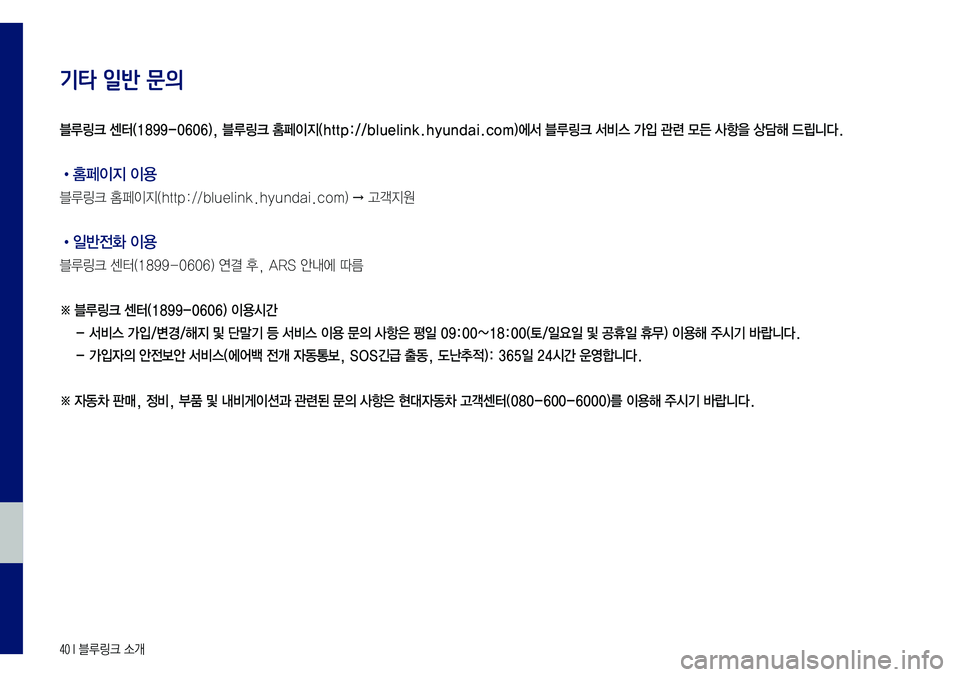 Hyundai Sonata 2017  LF쏘나타 블루링크, UVO (in Korean) 40 I 블루링크 소개
기타 일반 문의
•홈페이지 이용
블루링크	홈페이지(http://bluelink.hyundai.com)	→	고객지원
•일반전화 이용
블루링크	센터(1899-0606)	연