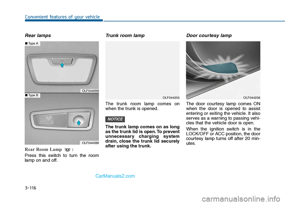Hyundai Sonata 2016  Owners Manual 3-116
Convenient features of your vehicle
Rear lamps
Rear Room Lamp  : 
Press this switch to turn the room
lamp on and off.
Trunk room lamp
The trunk room lamp comes on
when the trunk is opened.
The t