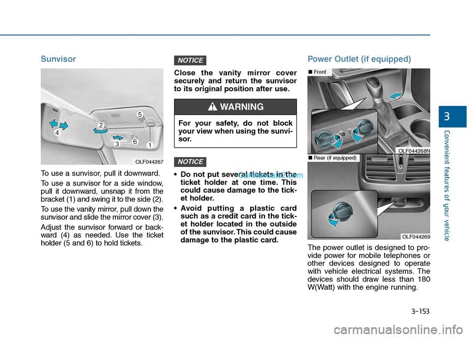 Hyundai Sonata 2016 Owners Manual 3-153
Convenient features of your vehicle
3
Sunvisor
To use a sunvisor, pull it downward.
To use a sunvisor for a side window,
pull it downward, unsnap it from the
bracket (1) and swing it to the side Hyundai Sonata 2016 Owners Manual 3-153
Convenient features of your vehicle
3
Sunvisor
To use a sunvisor, pull it downward.
To use a sunvisor for a side window,
pull it downward, unsnap it from the
bracket (1) and swing it to the side