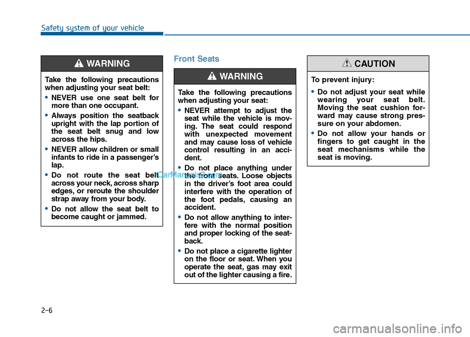 Hyundai Sonata 2016 Owners Manual 2-6
Safety system of your vehicle
Front Seats
Take the following precautions
when adjusting your seat belt:
NEVER use one seat belt for
more than one occupant.
Always position the seatback
upright wit Hyundai Sonata 2016 Owners Manual 2-6
Safety system of your vehicle
Front Seats
Take the following precautions
when adjusting your seat belt:
NEVER use one seat belt for
more than one occupant.
Always position the seatback
upright wit