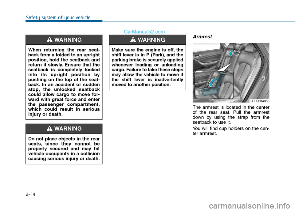Hyundai Sonata 2016 Owners Manual 2-14
Safety system of your vehicle
Armrest
The armrest is located in the center
of the rear seat. Pull the armrest
down by using the strap from the
seatback to use it.
You will find cup holders on the Hyundai Sonata 2016 Owners Manual 2-14
Safety system of your vehicle
Armrest
The armrest is located in the center
of the rear seat. Pull the armrest
down by using the strap from the
seatback to use it.
You will find cup holders on the