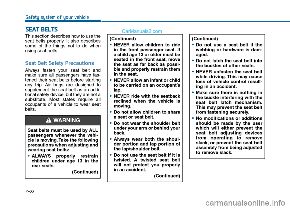 Hyundai Sonata 2016 Owners Manual 2-22
Safety system of your vehicle
This section describes how to use the
seat belts properly. It also describes
some of the things not to do when
using seat belts.
Seat Belt Safety Precautions
Always Hyundai Sonata 2016 Owners Manual 2-22
Safety system of your vehicle
This section describes how to use the
seat belts properly. It also describes
some of the things not to do when
using seat belts.
Seat Belt Safety Precautions
Always