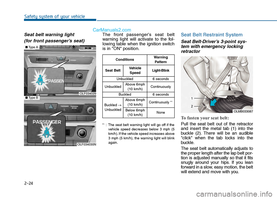 Hyundai Sonata 2016 Owners Manual 2-24
Safety system of your vehicle
Seat belt warning light(for front passenger’s seat)The front passengers seat belt
warning light will activate to the fol-
lowing table when the ignition switch
is Hyundai Sonata 2016 Owners Manual 2-24
Safety system of your vehicle
Seat belt warning light(for front passenger’s seat)The front passengers seat belt
warning light will activate to the fol-
lowing table when the ignition switch
is